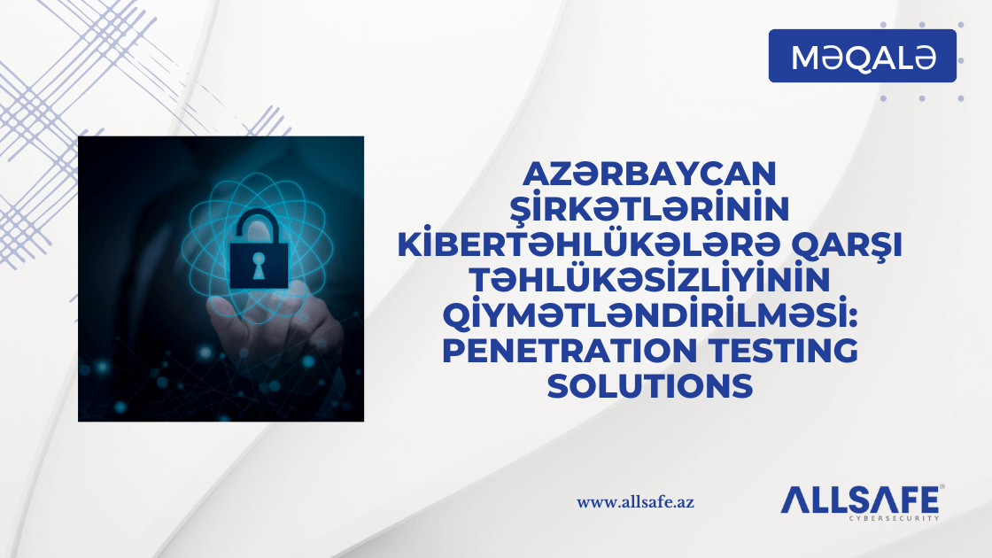 Azərbaycan Şirkətlərinin Kibertəhlükələrə Qarşı Təhlükəsizliyinin Qiymətləndirilməsi: Penetration Testing Solutions