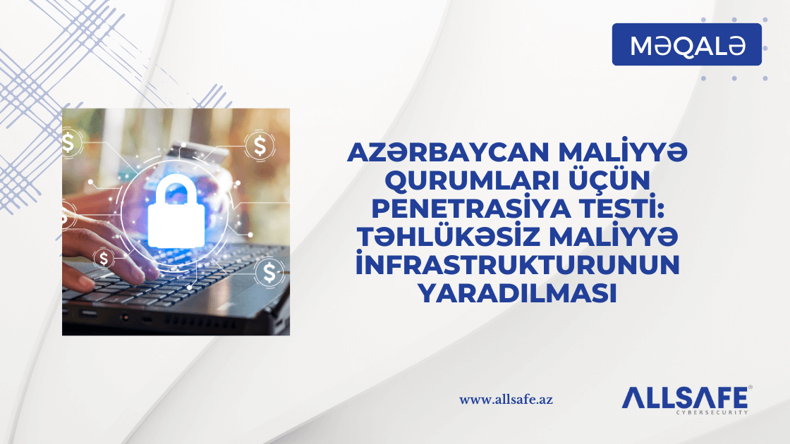 Azərbaycan Maliyyə Qurumları üçün Penetrasiya Testi: Təhlükəsiz Maliyyə İnfrastrukturunun Yaradılması