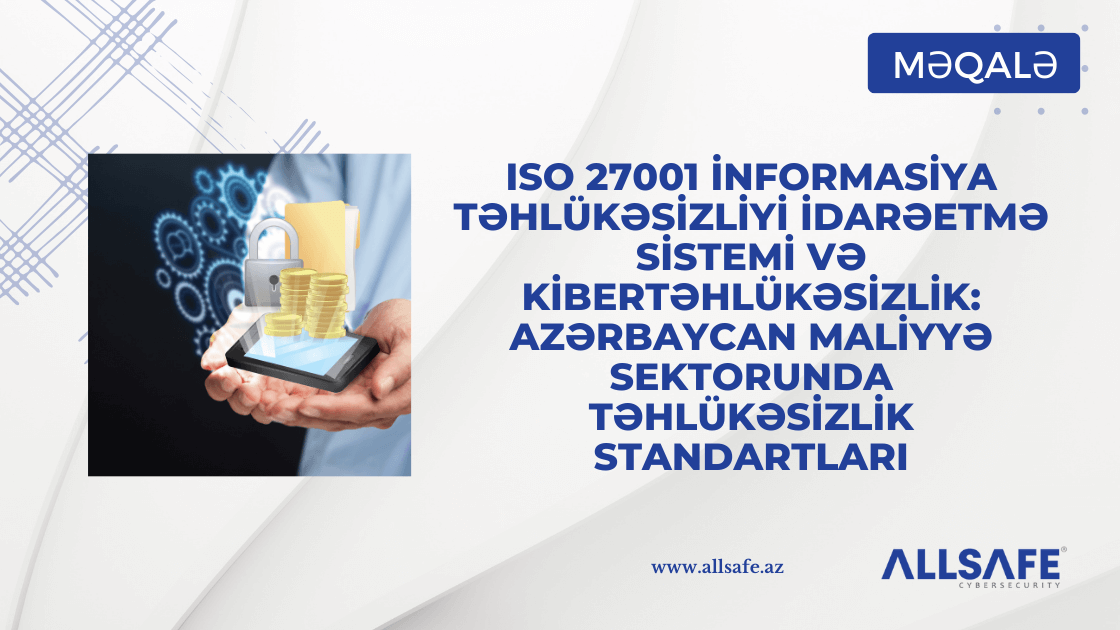 ISO 27001 İnformasiya Təhlükəsizliyi İdarəetmə Sistemi və Kibertəhlükəsizlik: Azərbaycan Maliyyə Sektorunda Təhlükəsizlik Standartları