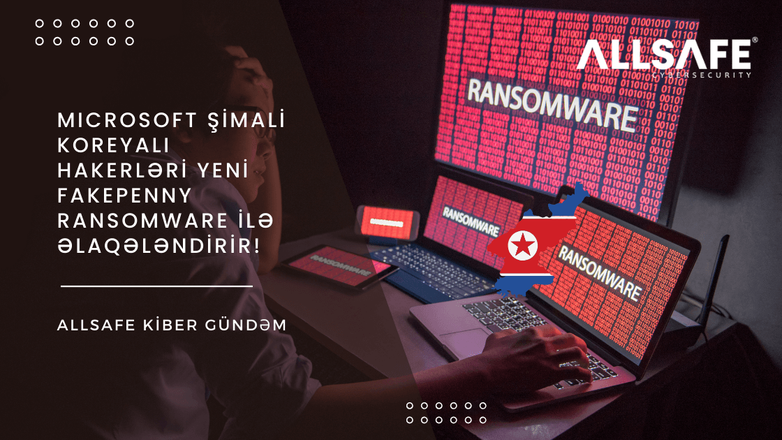 Microsoft Şimali Koreyalı Hakerləri Yeni Fakepenny Ransomware İlə Əlaqələndirir