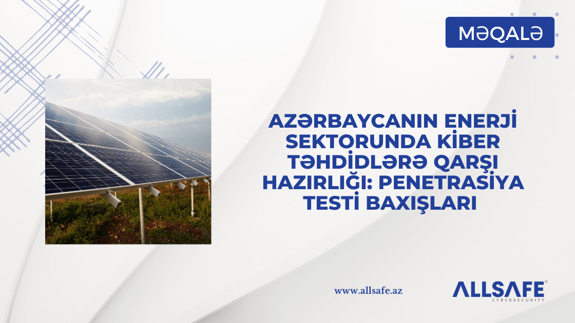 Azərbaycanın Enerji Sektorunda Kiber Təhdidlərə Qarşı Hazırlığı: Penetrasiya Testi Baxışları