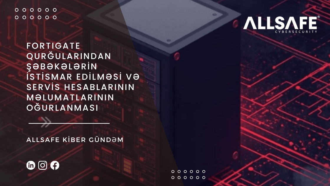FortiGate Qurğularından Şəbəkələrin İstismar Edilməsi və Servis Hesablarının Məlumatlarının Oğurlanması