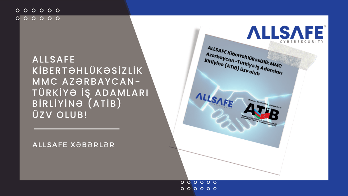 ALLSAFE Kibertəhlükəsizlik MMC Azərbaycan-Türkiyə İş Adamları Birliyinə (ATİB) üzv olub.